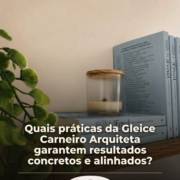 Quais práticas da Gleice Carneiro Arquiteta garantem resultados concretos e alinhados?