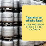 Segurança em primeiro lugar: como armazenar botijão de gás em Bauru