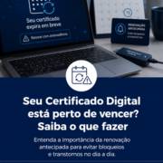 Seu Certificado Digital está perto de vencer? Saiba o que fazer