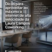 Dicas para aproveitar ao máximo a internet de alta velocidade da Laura Campos Coworking