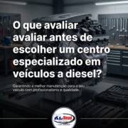 O que avaliar antes de escolher um centro especializado em veículos a diesel?