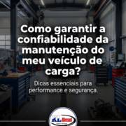 Como garantir a confiabilidade da manutenção do meu veículo de carga?
