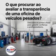 O que procurar ao avaliar a transparência de uma oficina de veículos pesados?