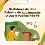 Bastidores de Uma Palestra de Alto Impacto: O Que o Público Não Vê