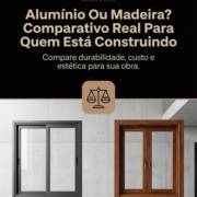 Alumínio Ou Madeira? Comparativo Real Para Quem Está Construindo