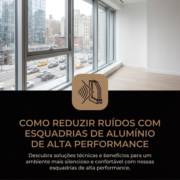 Como Reduzir Ruídos Com Esquadrias De Alumínio De Alta Performance