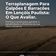 Terraplanagem Para Galpões E Barracões Em Lençóis Paulista: O Que Avaliar