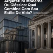 Arquitetura Moderna Ou Clássica: Qual Combina Com Seu Estilo De Vida?