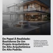 Do Papel À Realidade: Bastidores De Um Projeto Arquitetônico De Alto Padrão