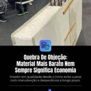 Quebra De Objeção: Material Mais Barato Nem Sempre Significa Economia