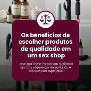 Os benefícios de escolher produtos de qualidade em um sex shop