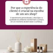 Por que a experiência do cliente é crucial na escolha de um sex shop?