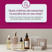 Quais critérios são essenciais na escolha de um sex shop?