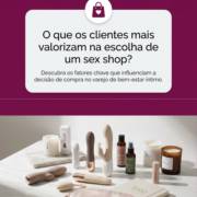 O que os clientes mais valorizam na escolha de um sex shop?