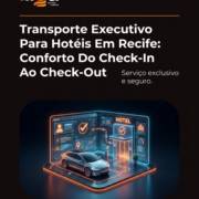 Transporte Executivo Para Hotéis Em Recife: Conforto Do Check-In Ao Check-Out