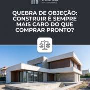 Quebra De Objeção: Construir É Sempre Mais Caro Do Que Comprar Pronto?