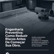 Engenharia Preventiva: Como Reduzir Riscos Antes De Começar Sua Obra
