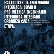 Bastidores Da Engenharia Integrada: Como A Pró Métrica Engenharia Integrada Organiza Cada Etapa
