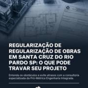Regularização De Obras Em Santa Cruz Do Rio Pardo SP: O Que Pode Travar Seu Projeto