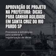 Aprovação De Projeto Na Prefeitura: Dicas Para Ganhar Agilidade Em Santa Cruz Do Rio Pardo SP