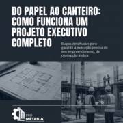 Do Papel Ao Canteiro: Como Funciona Um Projeto Executivo Completo