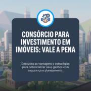 Consórcio Para Investimento Em Imóveis: Vale A Pena