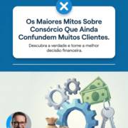 Os Maiores Mitos Sobre Consórcio Que Ainda Confundem Muitos Clientes