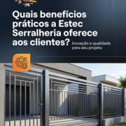 Quais benefícios práticos a Estec Serralheria oferece aos clientes?