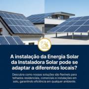 A instalação da Energia Solar da Instaladora Solar pode se adaptar a diferentes locais?