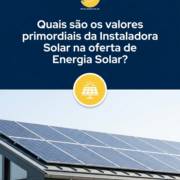 Quais são os valores primordiais da Instaladora Solar na oferta de Energia Solar?