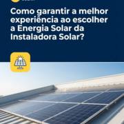 Como garantir a melhor experiência ao escolher a Energia Solar da Instaladora Solar?