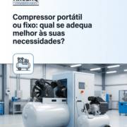 Compressor portátil ou fixo: qual se adequa melhor às suas necessidades?