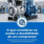 O que considerar ao avaliar a durabilidade de um compressor