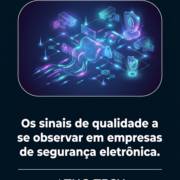 Os sinais de qualidade a se observar em empresas de segurança eletrônica