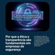 Por que a ética e transparência são fundamentais em empresas de segurança