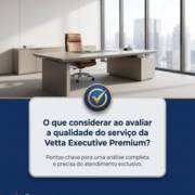 O que considerar ao avaliar a qualidade do serviço da Vetta Executive Premium?