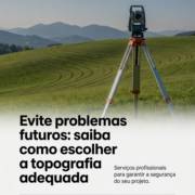 Evite problemas futuros: saiba como escolher a topografia adequada