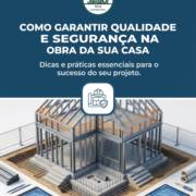 Como garantir qualidade e segurança na obra da sua casa
