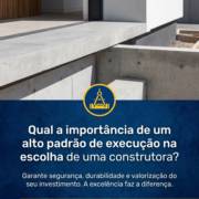 Qual a importância de um alto padrão de execução na escolha de uma construtora?