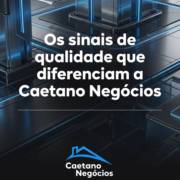 Os sinais de qualidade que diferenciam a Caetano Negócios