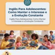 Inglês Para Adolescentes: Como Manter o Interesse e a Evolução Constante