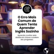 O Erro Mais Comum de Quem Tenta Aprender Inglês Sozinho