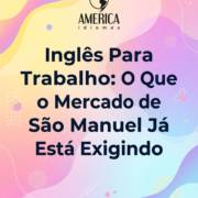 Inglês Para Trabalho: O Que o Mercado de São Manuel Já Está Exigindo