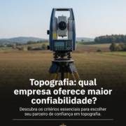 Topografia: qual empresa oferece maior confiabilidade?