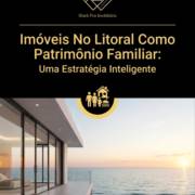 Imóveis No Litoral Como Patrimônio Familiar: Uma Estratégia Inteligente
