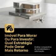 Imóvel Para Morar Ou Para Investir: Qual Estratégia Pode Gerar Mais Retorno