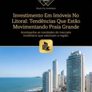 Investimento Em Imóveis No Litoral: Tendências Que Estão Movimentando Praia Grande