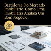 Bastidores Do Mercado Imobiliário: Como Uma Imobiliária Analisa Um Bom Negócio