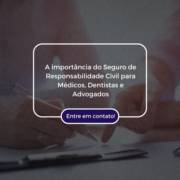 A importância do Seguro de Responsabilidade Civil para Médicos, Dentistas e Advogados