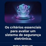 Os critérios essenciais para avaliar um sistema de segurança eletrônica